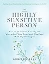 The Highly Sensitive Person: Building Social Relationships And Emotional Intelligence As A HSP - How To Overcome Anxiety and Worry And Stop Emotional Overload With EQ Strategies.