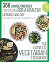 The Complete Vegetarian cookbook: 350 Simple and Meat-Free Recipes, for a Healthy Lifestyle and Diet - Make Delicious Vegetarian Meals with 5 Ingredients or Less The Complete Vegetarian cookbook: 350 Simple and Meat-Free Recipes, for a Healthy Lifestyle and Diet - Make Delicious Vegetarian Meals with 5 Ingredients or Less