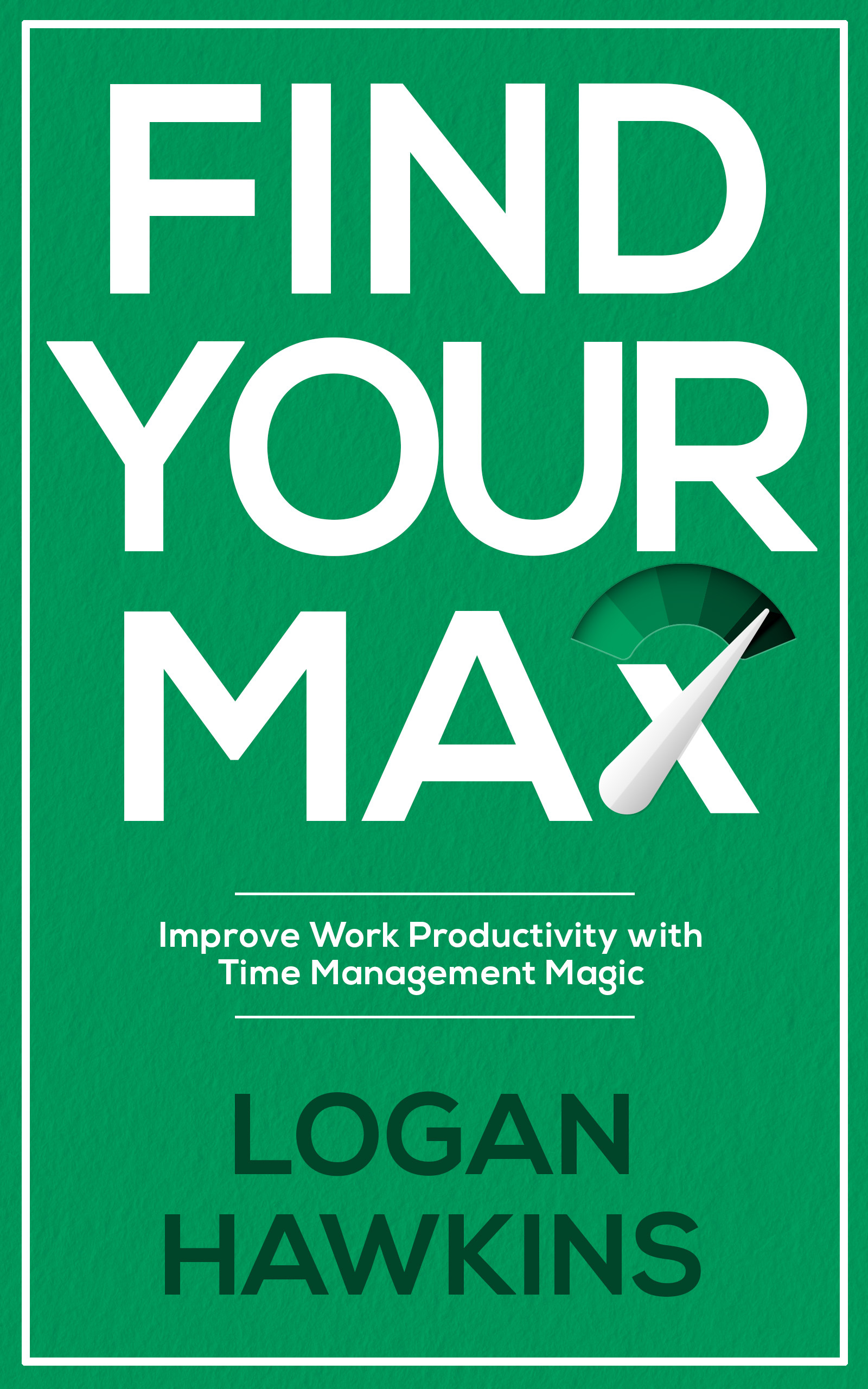 Find Your Max: Improve Work Productivity with Time Management Magic (Quality Life Series, #2)