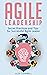 Agile Leadership: Secret Practices and Tips for Successful Agile Leader