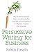 Persuasive Writing for Business: How to Write Proposals, Letters, Emails and Other Business Communications to Influence, Impress and Persuade