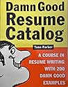 Damn Good Resume Catalog: A Course in Resume Writing with 200 Damn Good Examples
