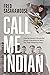 Call Me Indian: From the Trauma of Residential School to Becoming the NHL's First Treaty Indigenous Player