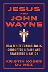 Jesus and John Wayne by Kristin  Kobes Du Mez