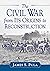The Civil War from Its Orig...