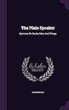The Plain Speaker: Opinions On Books, Men, And Things