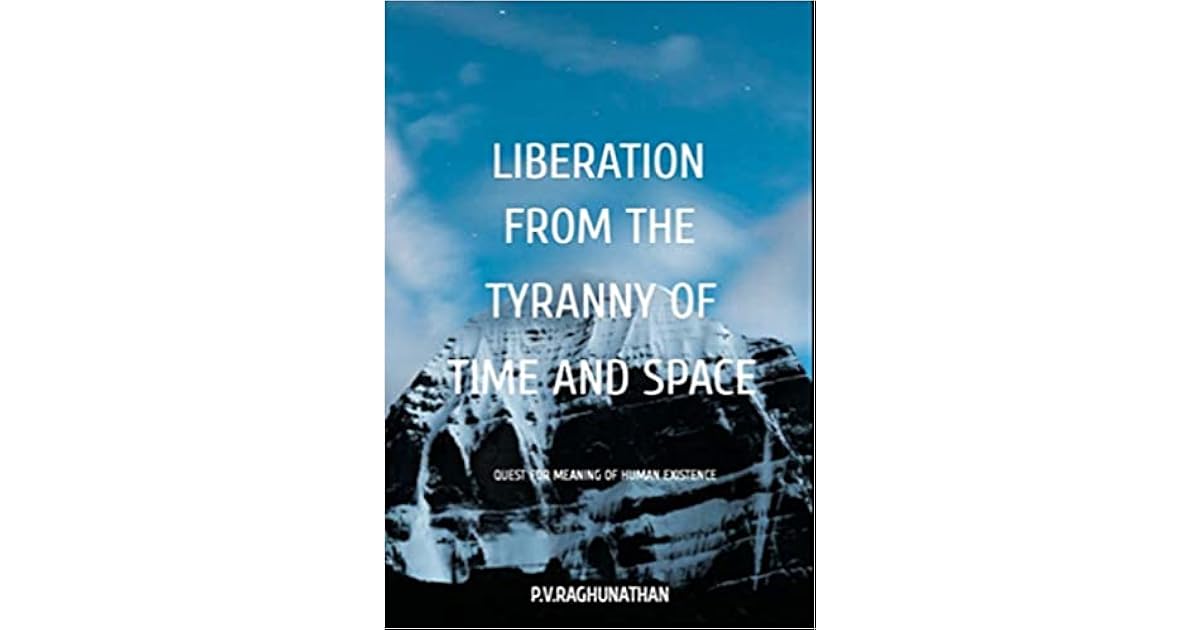 Liberation From The Tyranny Of Time And Space By P V Raghunathan