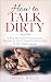 HOW TO TALK DIRTY: A Book T...