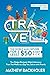 Travel the World and Explore for Less than $50 a Day, the Essential Guide: Your Budget Backpack Global Adventure, from Two Weeks to a Gap Year, Solo or with Friends