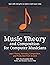 Music Theory and Composition for Computer Musicians: Theory, Harmony, Composition, and Production