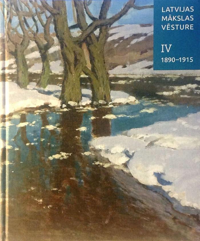 Latvijas mākslas vēsture IV. Neoromantiskā modernisma periods. 1890–1915 (Hardcover)