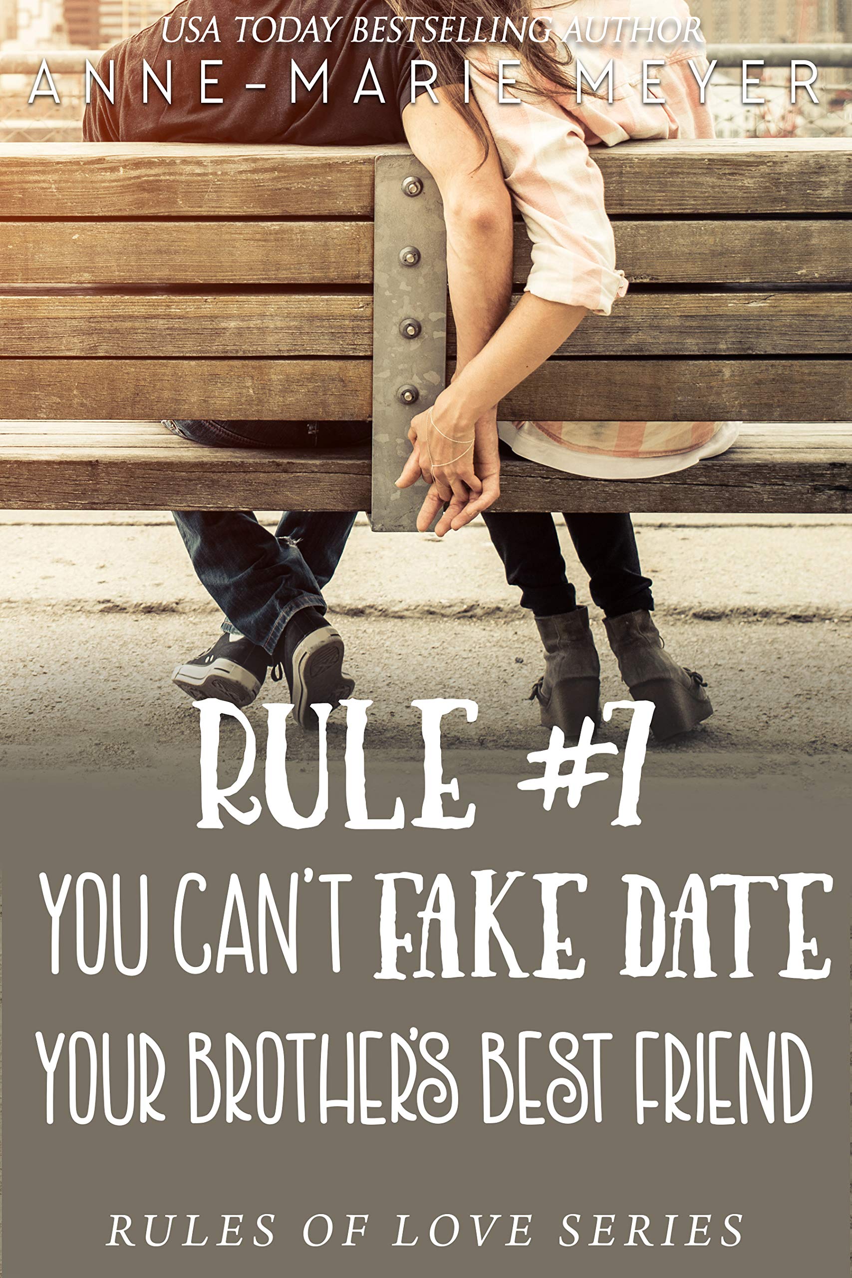 Rule #7: You Can't Fake Date Your Brother's Best Friend (The Rules of Love, #7)