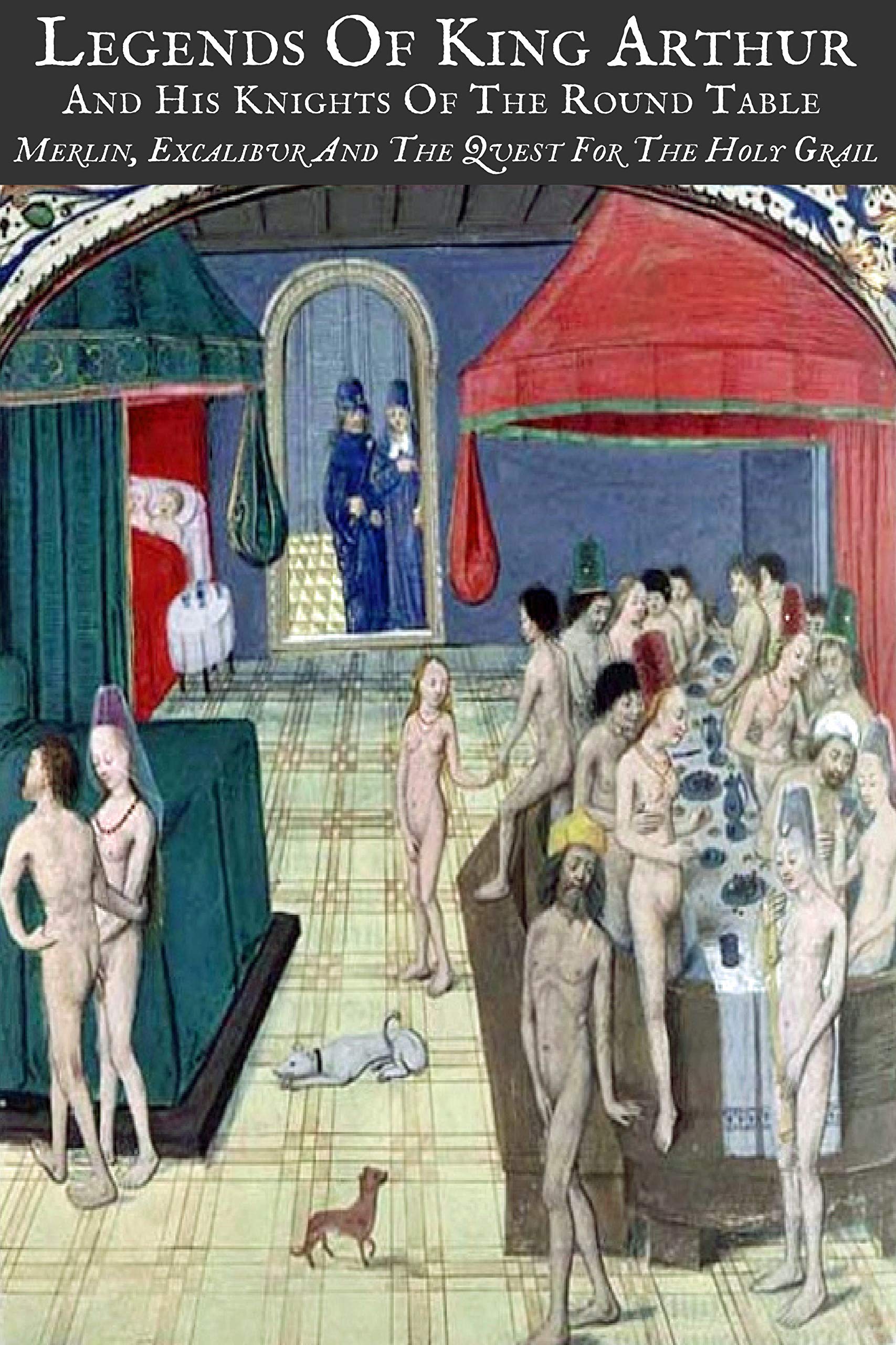 LEGENDS OF KING ARTHUR AND HIS KNIGHTS OF THE ROUND TABLE (Illustrated): MERLIN, EXCALIBUR AND THE QUEST FOR THE HOLY GRAIL