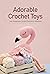 Adorable Crochet Toys: Easy...