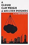 A Cloud Can Weigh A Million Pounds by A.D. Stephenson