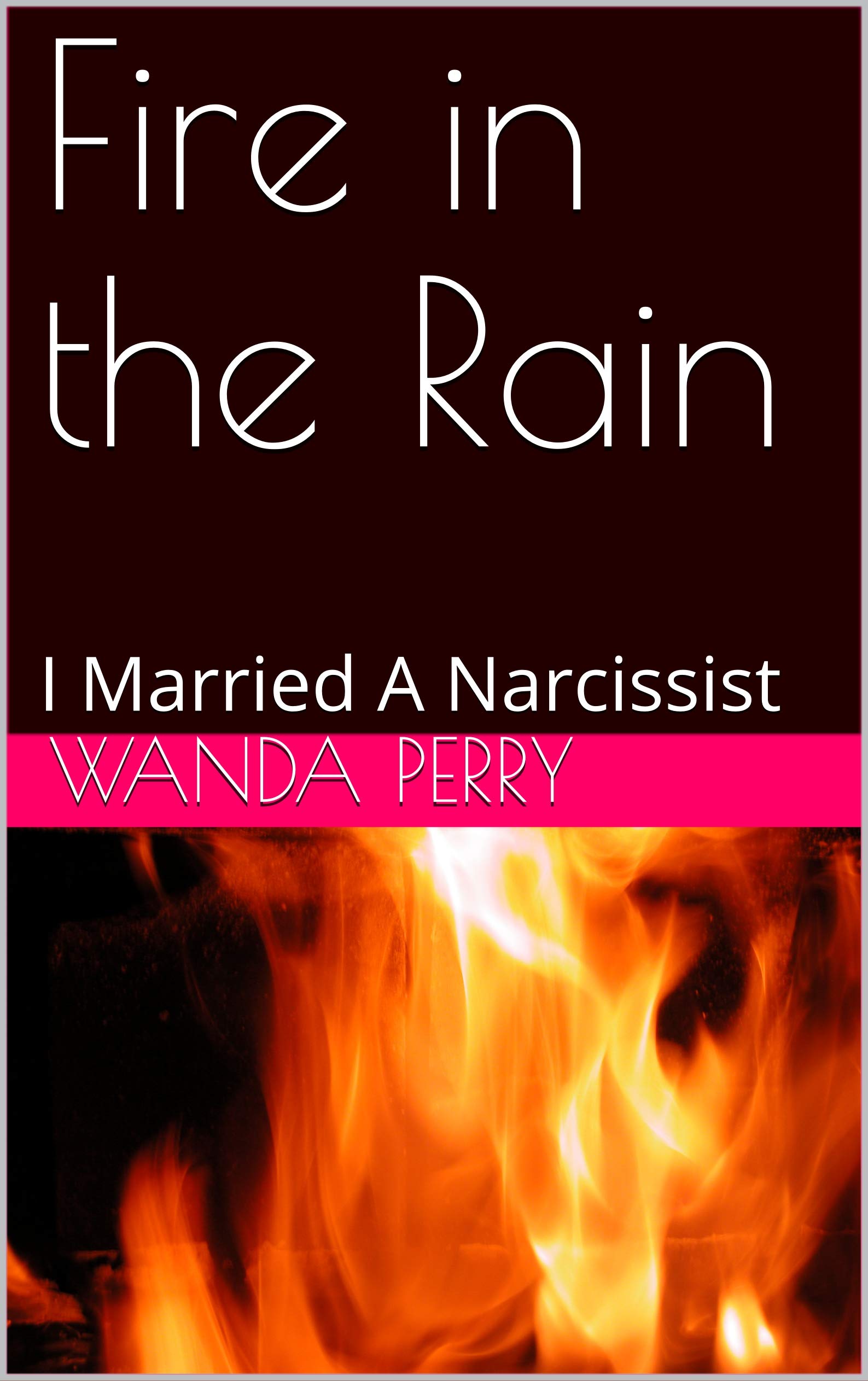 Fire in the Rain: I Married A Narcissist (Kindle Edition)