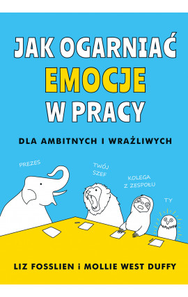 Jak ogarnąć emocje w pracy. Dla ambitnych i wrażliwych