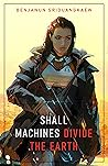 Book cover for Shall Machines Divide the Earth (Machine Mandate, #3)