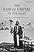 The End of Empire in the Gulf by Tancred Bradshaw
