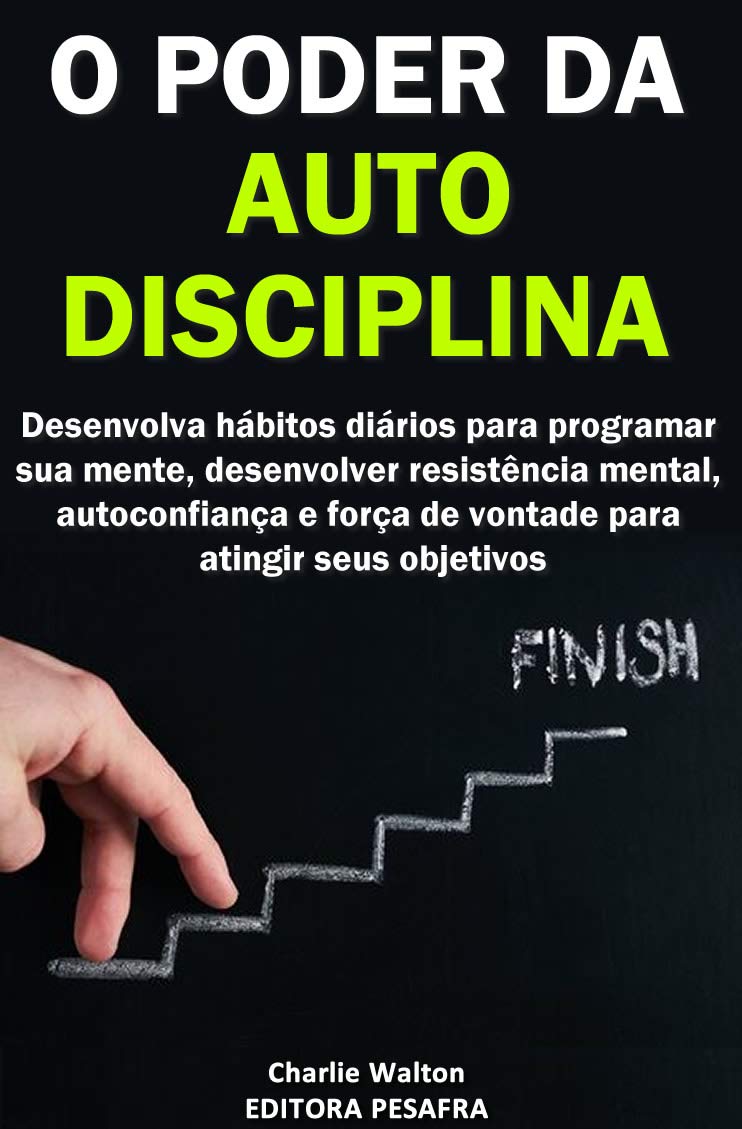 O Poder da AutoDisciplina: Desenvolva hábitos diários para programar sua mente, desenvolver resistência mental, autoconfiança e força de vontade para atingir seus objetivos (Portuguese Edition)