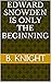 Edward Snowden Is Only The Beginning by B. Knight