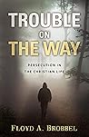 Trouble on the Way: Persecution in the Christian Life Trouble on the Way: Persecution in the Christian Life