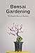 Bonsai Gardening: The Compl...
