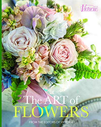 The Art of Flowers: From the editors of Victoria Magazine (Hardcover)