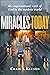 Miracles Today: The Supernatural Work of God in the Modern World