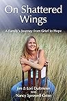 On Shattered Wings: A Family's Journey from Grief to Hope