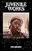Juvenile Works: Poems