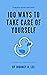 100 Ways To Take Care Of Yo...