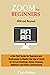 Zoom for Beginners (2020 and Beyond): A No-Fluff Guide for Teachers and Businesses to Master the Use of Zoom for Virtual Meetings, Online Classes, Webinars and Video Conferencing