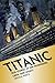 Titanic: True Stories of Her Passengers, Crew, and Legacy