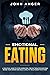 Emotional Eating: A Practical Guide to Stop Overeating, Find Out Negative Emotions Behind Your Hunger and Build a Healthy Relationship with Food (Emotional Intelligence)