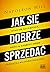 Jak się dobrze sprzedać. Stań się najlepszą wersją samego siebie i podążaj ku doskonałości