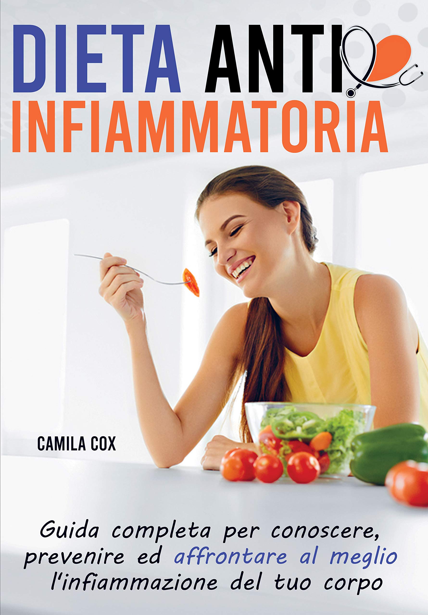 Dieta Anti-Infiammatoria: guida completa per conoscere, prevenire ed affrontare al meglio l'infiammazione del tuo corpo (Italian Edition)