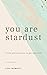 You are Stardust by Lisa Murray