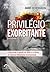 Privilégio exorbitante: A ascensão e a queda do dólar e o futuro do sistema monetário internacional (Portuguese Edition)