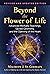 Beyond the Flower of Life: Advanced MerKaBa Teachings, Sacred Geometry, and the Opening of the Heart