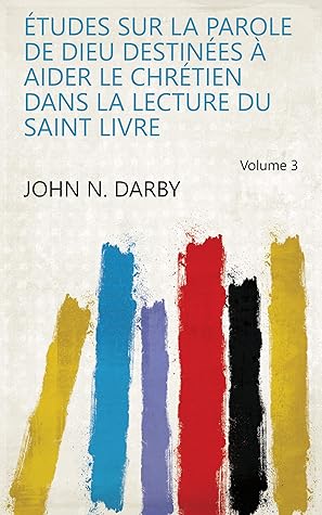 Études sur la parole de Dieu destinées à aider le chrétien dans la lecture du Saint Livre Volume 3