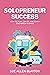Solopreneur Success: How to Plan, Create and Run a One-Person Business