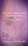 Elevating Pregnancy: Affirmations and Wisdom for Pregnancy & Birth