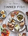 The Magic of Tinned Fish: Elevate Your Cooking with Canned Anchovies, Sardines, Mackerel, Crab, and Other Amazing Seafood