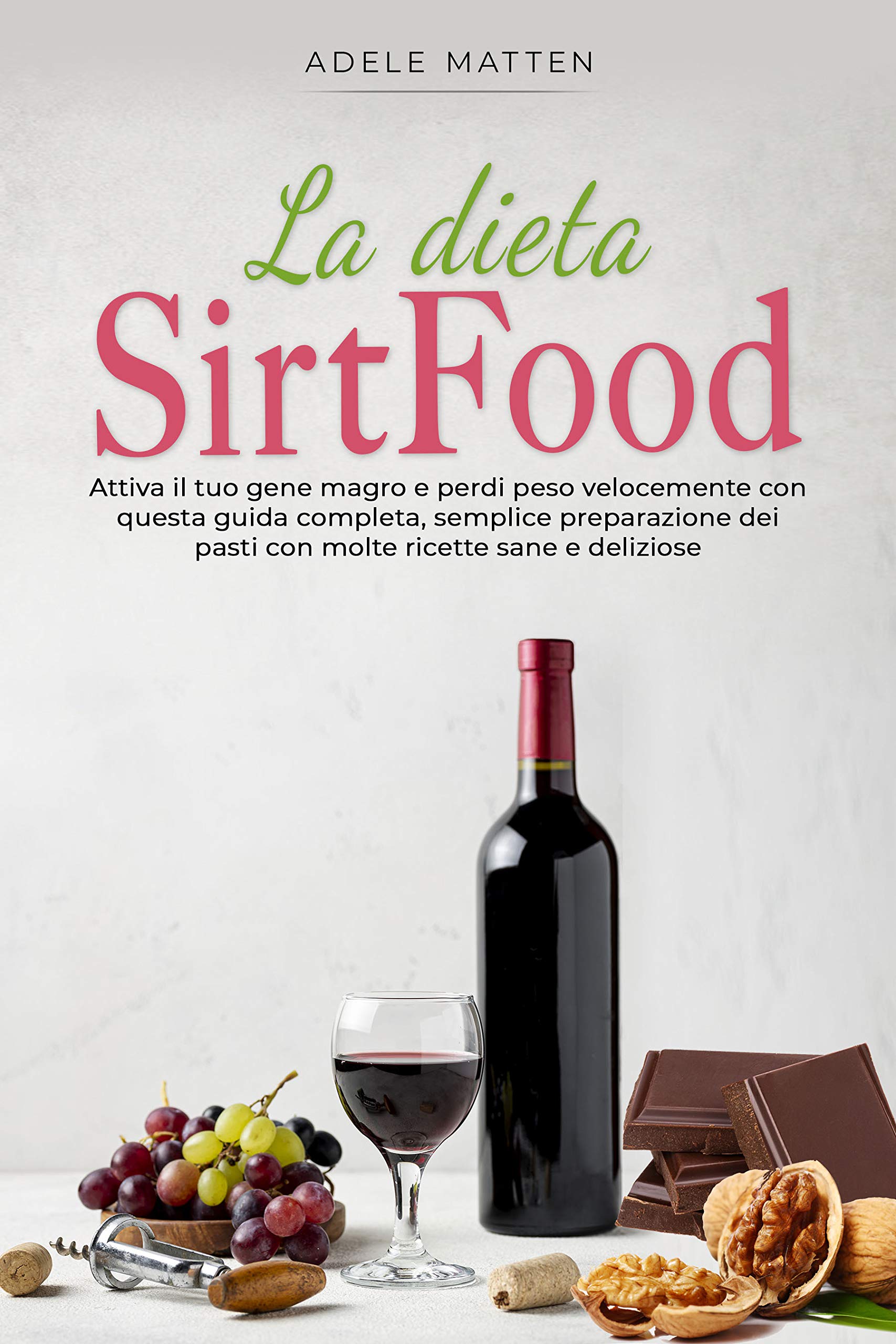 Dieta sirt: La Dieta SirtFood, Attiva il tu gene magro e perdi peso velocemente con questa guida completa, semplice preparazione dei pasti con molte ricette sane e deliziose (Italian Edition)