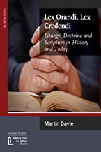 Lex Orandi, Lex Crendendi:  Liturgy, Doctrine and Scripture in History and Today (Latimer Studies 86)