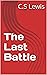 The Last Battle by C.S. Lewis The Last Battle by C.S. Lewis