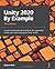 Unity 2020 By Example: A project-based guide to building 2D, 3D, augmented reality, and virtual reality games from scratch
