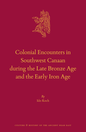 Colonial Encounters in Southwest Canaan during the Late Bronze Age and the Early Iron Age (Culture and History of the Ancient Near East, #119)