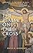 The Psalm on the Cross: A Journey to the Heart of Jesus through Psalm 22